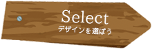 Select デザインを選ぼう